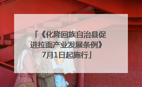 《化隆回族自治县促进拉面产业发展条例》7月1日起施行