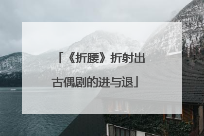 《折腰》折射出古偶剧的进与退