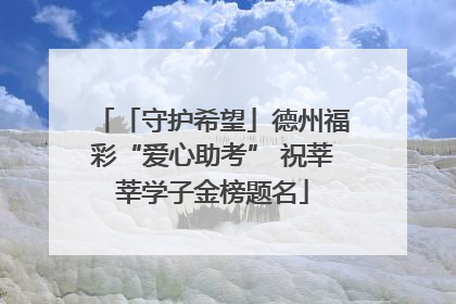 「守护希望」德州福彩“爱心助考” 祝莘莘学子金榜题名