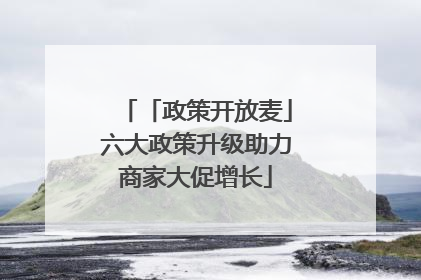 「政策开放麦」六大政策升级助力商家大促增长