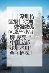 「深圳特区报」罗湖：做强做优区域产业品牌 擦亮“中国宝都 深圳水贝”金字招牌