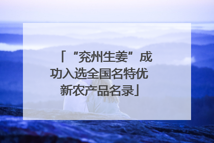 “兖州生姜”成功入选全国名特优新农产品名录