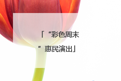 “彩色周末”惠民演出
