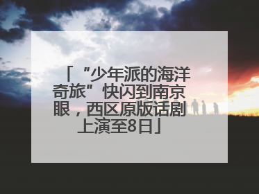 “少年派的海洋奇旅”快闪到南京眼，西区原版话剧上演至8日