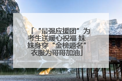 “最强应援团”为考生送暖心祝福 妹妹身穿“金榜题名”衣服为哥哥加油