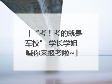 “考！考的就是军校” 学长学姐喊你来报考啦~