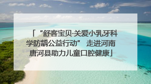 “舒客宝贝·关爱小乳牙科学防龋公益行动” 走进河南唐河县助力儿童口腔健康