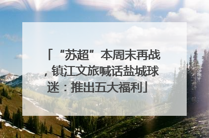 “苏超”本周末再战，镇江文旅喊话盐城球迷：推出五大福利