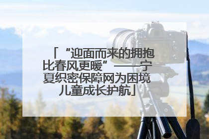 “迎面而来的拥抱比春风更暖”——宁夏织密保障网为困境儿童成长护航