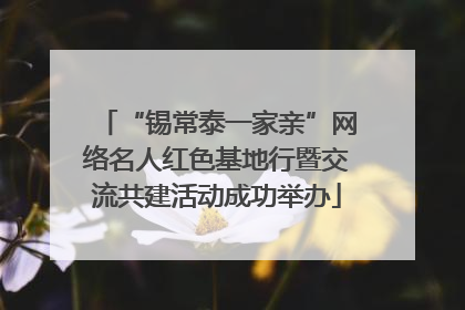 “锡常泰一家亲”网络名人红色基地行暨交流共建活动成功举办