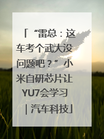 “雷总：这车考个武大没问题吧？”小米自研芯片让YU7会学习｜汽车科技