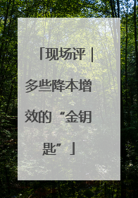 现场评｜多些降本增效的“金钥匙”