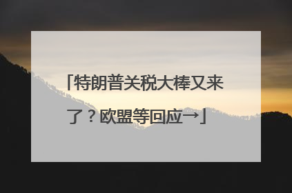 特朗普关税大棒又来了？欧盟等回应→