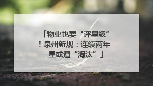 物业也要“评星级”！泉州新规：连续两年一星或遭“淘汰”