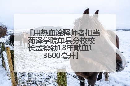 用热血诠释师者担当 菏泽学院单县分校校长孟德领18年献血13600毫升