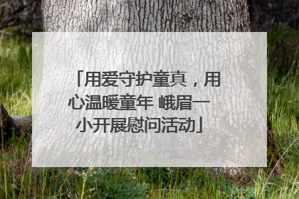 用爱守护童真，用心温暖童年 峨眉一小开展慰问活动