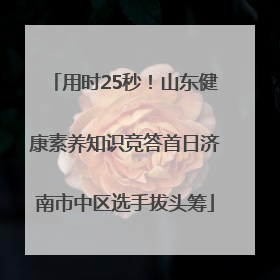 用时25秒！山东健康素养知识竞答首日济南市中区选手拔头筹