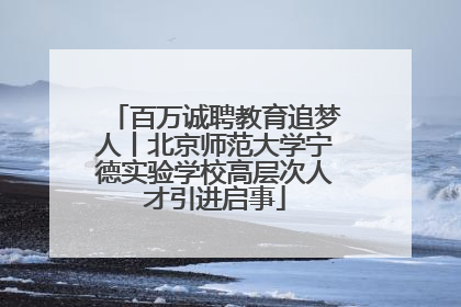 百万诚聘教育追梦人丨北京师范大学宁德实验学校高层次人才引进启事