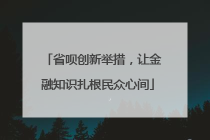 省呗创新举措，让金融知识扎根民众心间