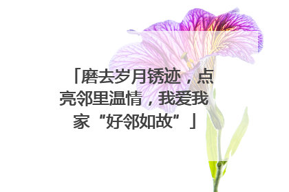 磨去岁月锈迹，点亮邻里温情，我爱我家“好邻如故”