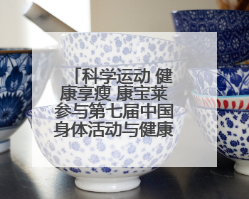 科学运动 健康享瘦 康宝莱参与第七届中国身体活动与健康科学大会