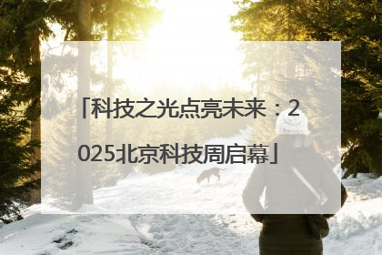 科技之光点亮未来：2025北京科技周启幕