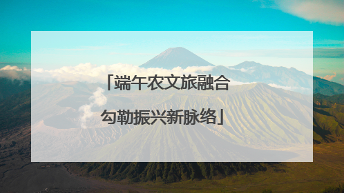 端午农文旅融合 勾勒振兴新脉络