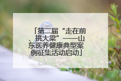 第二届“走在前、挑大梁”——山东医养健康典型案例征集活动启动