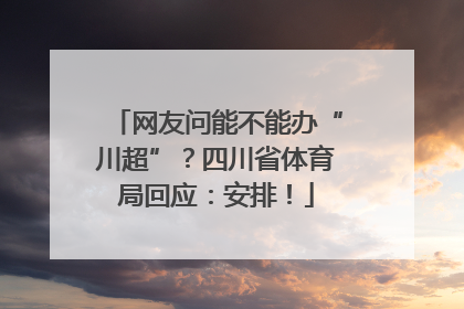 网友问能不能办“川超”？四川省体育局回应：安排！