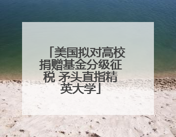 美国拟对高校捐赠基金分级征税 矛头直指精英大学