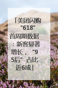 美团闪购“618”首周期数据：新客显著增长，“95后”占比近6成