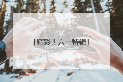 精彩！六一特辑