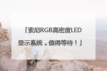 索尼RGB高密度LED显示系统，值得等待！