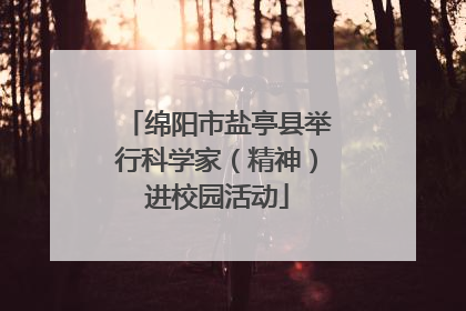 绵阳市盐亭县举行科学家（精神）进校园活动