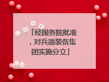 经国务院批准，对兵器装备集团实施分立