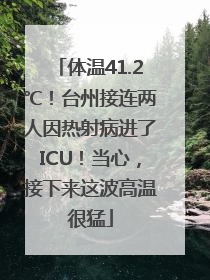 体温41.2℃！台州接连两人因热射病进了ICU！当心，接下来这波高温很猛