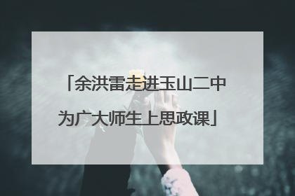 余洪雷走进玉山二中为广大师生上思政课