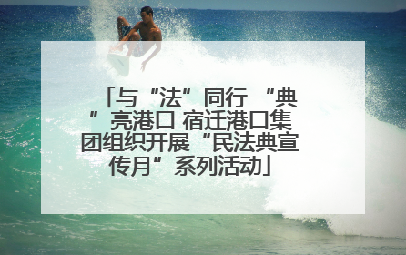 与“法”同行 “典”亮港口 宿迁港口集团组织开展“民法典宣传月”系列活动