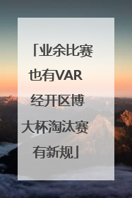 业余比赛也有VAR 经开区博大杯淘汰赛有新规