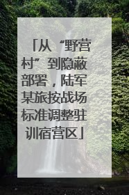 从“野营村”到隐蔽部署，陆军某旅按战场标准调整驻训宿营区