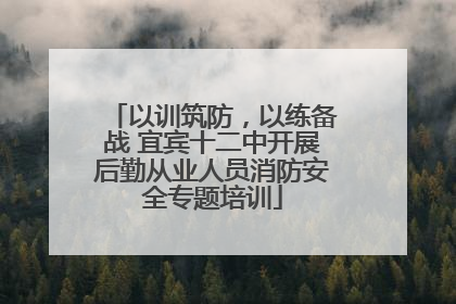 以训筑防，以练备战 宜宾十二中开展后勤从业人员消防安全专题培训