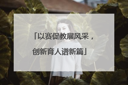 以赛促教展风采，创新育人谱新篇