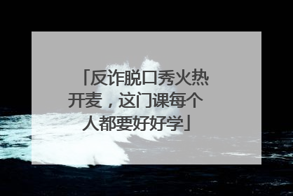 反诈脱口秀火热开麦，这门课每个人都要好好学