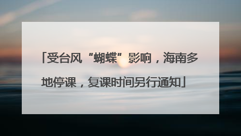 受台风“蝴蝶”影响，海南多地停课，复课时间另行通知