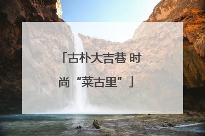 古朴大吉巷 时尚“菜古里”