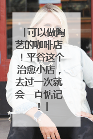可以做陶艺的咖啡店！平谷这个治愈小店，去过一次就会一直惦记！