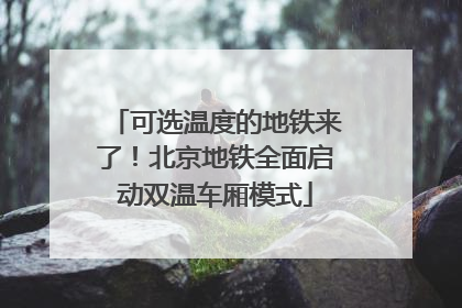可选温度的地铁来了！北京地铁全面启动双温车厢模式