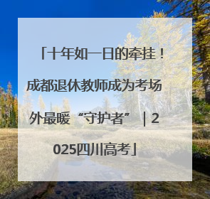 十年如一日的牵挂！成都退休教师成为考场外最暖“守护者”｜2025四川高考