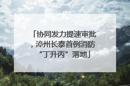 协同发力提速审批，漳州长泰首例消防“丁升丙”落地