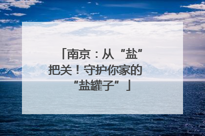 南京：从“盐”把关！守护你家的“盐罐子”
